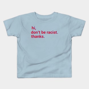 Hi,don't be racist. thanks. Anti racism gift Kids T-Shirt